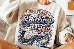 250th anniversary spilling the tea, america 250 funny t shirt design, 1776 2026 patriotic png, spilling the tea patriotic shirt, 4th of july sarcastic design, usa independence day humor png, america 250 sublimation design, patriotic quote t shirt png, fun