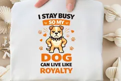 I Stay Busy So My Dog Can Live Like Royalty Funny Dog Lover Product Image 5