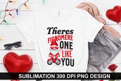 Theres Fignomere One Like You - Valentine Sublimation Design Product Image 1