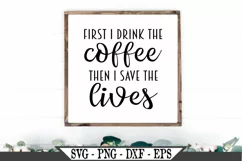 First I Drink The Coffee Then I Save The Lives SVG Product Image 1