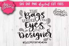 The Bags Under My Eyes Are Designer SVG - DXF - PNG Cut File Product Image 1