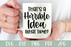 That's A Horrible Idea What Time? | Funny SVG | Sarcastic Product Image 1