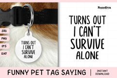 Funny Pet Tag Saying SVG | Turns Out I Can't Survive Alone Product Image 1