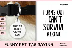 Funny Pet Tag Saying SVG | Turns Out I Can't Survive Alone Product Image 1