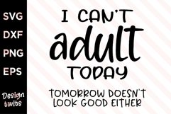 I Can&#039;t Adult Today Tomorrow Doesn&#039;t Look Good Either SVG Product Image 1