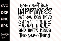 You Can&#039;t Buy Happiness But You Can Buy Coffee And That&#039;s .. Product Image 1