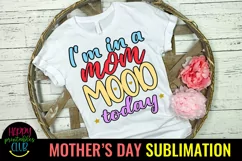 I'm In a Mom Mood Sublimation I Mothers Day Sublimation Product Image 1