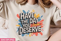 Have the day you deserve PNG, Funny Sarcastic Most Pop Product Image 1