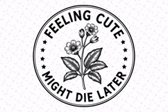 Feeling Cute Might Die later Svg | Sarcastic Svg | Svg File Product Image 1