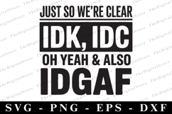Just So We&#039;re Clear Idk, Idc Oh Yeah &amp; Also Idgaf Svg Product Image 1
