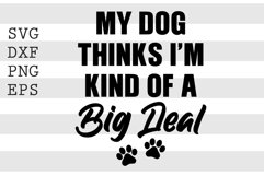 My dog thinks Im kind of a big deal SVG Product Image 1