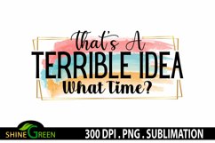 Sublimation Sarcastic Quote That's a Terrible Idea Funny PNG Product Image 2