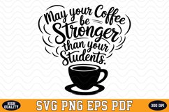 May your Coffee be Stronger than your Students SVG | Quotes Product Image 1