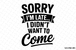 Sorry I&#039;m late I don&#039;t want to come SVG | Quotes Svg Product Image 1