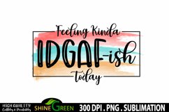 Sarcastic Quotes Sublimation - Feeling Kinda IDGAF-ish Today Product Image 2