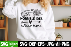 That’s a Horrible idea What Time SVG Design,Sarcastic SVG 