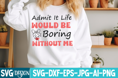 Admit It Life Would Be Boring Without Me SVG, Sarcastic SVG Product Image 1