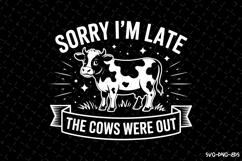 Sorry I&#039;m Late the Cows Were Out Svg | Quotes Svg Product Image 1