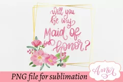 Will you be my maid of honor? sublimation design Product Image 1