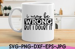 Sarcastic SVG | I May Be Wrong But I Doubt It | Shirt Design Product Image 3