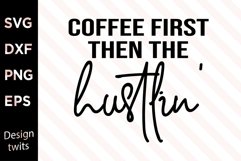Coffee first then the hustlin SVG Product Image 1