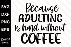 Because Adulting Is Hard Without Coffee SVG Product Image 1