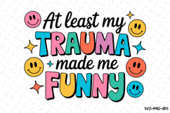 At least my Trauma made me funny Svg | Svg Files for Cricut Product Image 1