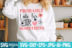 Probably Late For Something SVG,Sarcastic SVG Quotes Product Image 1