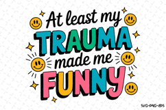 At least my Trauma made me funny Svg | Svg Files for Cricut Product Image 1
