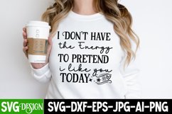 I Don't Have The Energy To Pretend That I Like You Today SVG Product Image 3