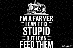 I&#039;m a Farmer I Can&#039;t Fix Stupid but I Can Feed Them Svg Product Image 1