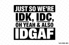 IDK, IDC oh yeah &amp; also IDGAF SVG | Quotes Svg Product Image 1
