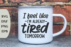 I Feel Like I'm Already Tired Tomorrow, Coffee Quote Svg Product Image 1
