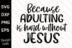 Because Adulting Is Hard Without Jesus SVG Product Image 1