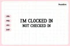 Funny Office Saying SVG | I'm Clocked In Not Checked In Product Image 3