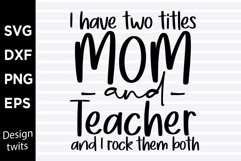 I have two titles mom and teacher and I rock them both SVG Product Image 1