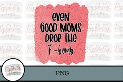 Even good moms drop the F-Bomb / PNG Sublimation Product Image 1