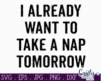 I Already Want To Take A Nap Tomorrow | Funny Svg Quote Product Image 2