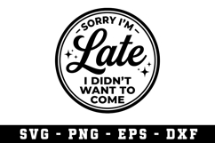 Soory I am late I dont Want to Come Svg |Sarcastic SVG Product Image 1