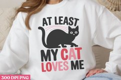 At Least my cat loves me PNG, Funny Valentine&#039;s Day Sublim Product Image 1