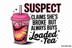 Suspect Claims She Broke But Always Buys Loaded Tea Svg Product Image 1