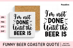 Funny Beer Coaster Quote SVG | I'm Not Done Until the Beer Product Image 1