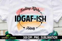 Sublimation Sarcastic Funny Quotes Feeling Kinda IDGAF-ish Product Image 1
