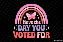 Have the day you voted for SVG Design | Quotes Product Image 1