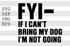 FYI If I can't bring my dog I'm not going SVG Product Image 1