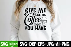 Give Me All The Coffee You Have SVG Cut File,Coffee SVG Product Image 1
