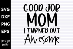 Good job mom I turned out awesome SVG Product Image 1