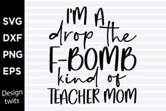 I'm a drop the f-bomb kind of teacher mom SVG Product Image 1