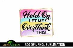Sublimation - Hold On Let me Overthink This - Funny Quotes Product Image 2