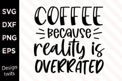 Coffee Because Reality Is Overrated SVG Product Image 1